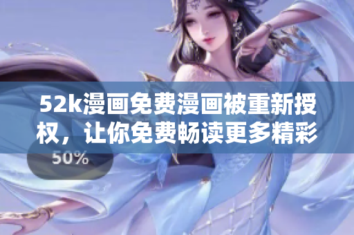 52k漫畫免費漫畫被重新授權(quán)，讓你免費暢讀更多精彩漫畫