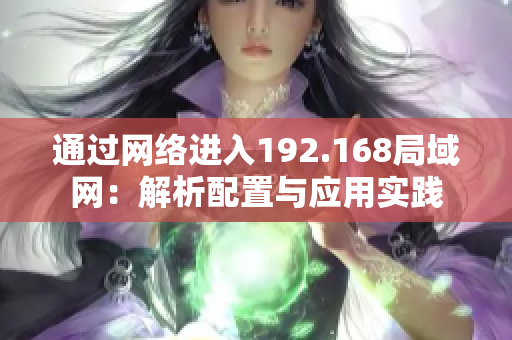 通過(guò)網(wǎng)絡(luò)進(jìn)入192.168局域網(wǎng)：解析配置與應(yīng)用實(shí)踐