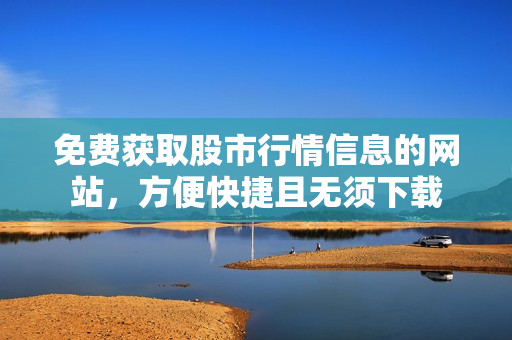 免費(fèi)獲取股市行情信息的網(wǎng)站，方便快捷且無須下載