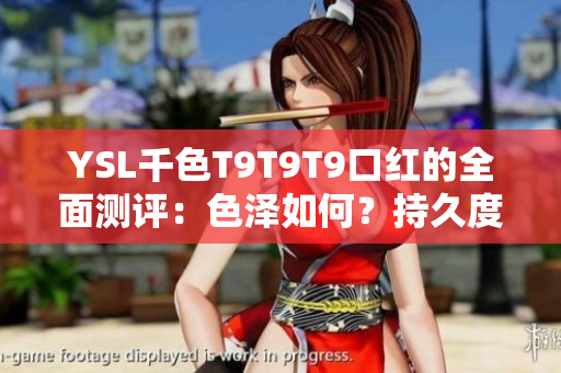 YSL千色T9T9T9口紅的全面測評：色澤如何？持久度如何？適合什么場合？