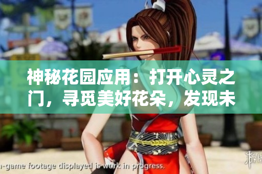 神秘花園應(yīng)用：打開(kāi)心靈之門(mén)，尋覓美好花朵，發(fā)現(xiàn)未知驚喜