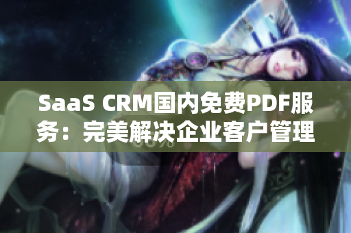 SaaS CRM國內(nèi)免費PDF服務(wù)：完美解決企業(yè)客戶管理困難
