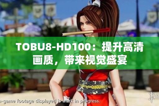 TOBU8-HD100：提升高清畫質(zhì)，帶來視覺盛宴