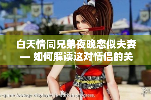 白天情同兄弟夜晚戀似夫妻 — 如何解讀這對情侶的關(guān)系？