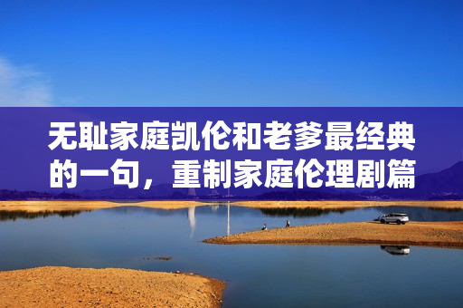 無恥家庭凱倫和老爹最經(jīng)典的一句，重制家庭倫理劇篇章