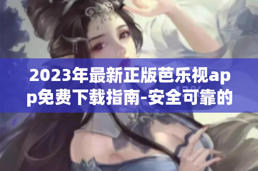 2023年最新正版芭樂視app免費下載指南-安全可靠的視頻娛樂應用程序
