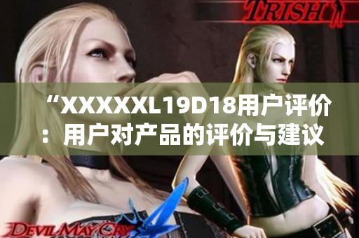 “XXXXXL19D18用戶評價：用戶對產品的評價與建議”