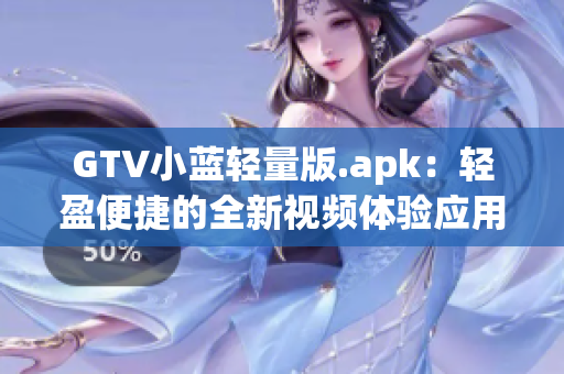 GTV小藍(lán)輕量版.apk：輕盈便捷的全新視頻體驗(yàn)應(yīng)用 上線！