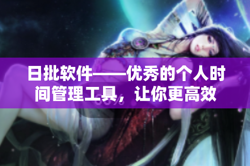 日批軟件——優(yōu)秀的個人時間管理工具，讓你更高效
