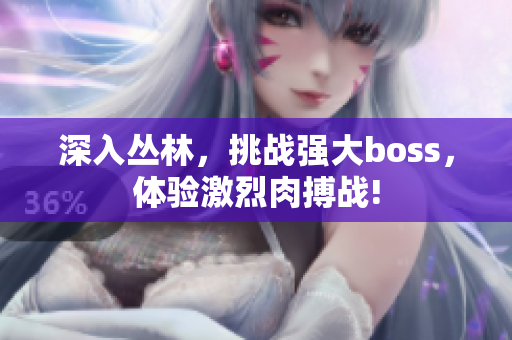 深入?yún)擦?，挑?zhàn)強(qiáng)大boss，體驗激烈肉搏戰(zhàn)!