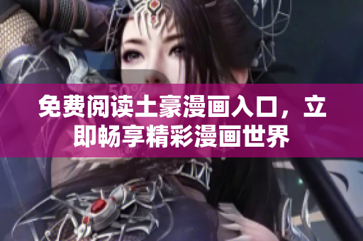 免費閱讀土豪漫畫入口，立即暢享精彩漫畫世界
