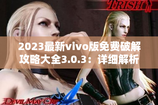 2023最新vivo版免費(fèi)破解攻略大全3.0.3：詳細(xì)解析無償vivo手機(jī)功能解鎖技巧