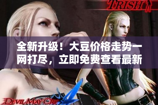 全新升級(jí)！大豆價(jià)格走勢(shì)一網(wǎng)打盡，立即免費(fèi)查看最新V動(dòng)態(tài)