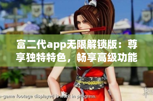 富二代app無限解鎖版：尊享獨特特色，暢享高級功能
