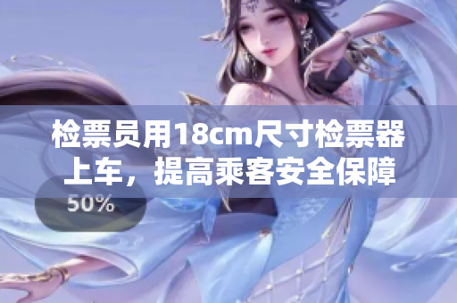 檢票員用18cm尺寸檢票器上車，提高乘客安全保障