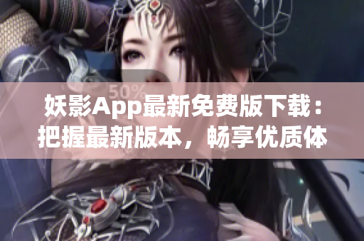 妖影App最新免費(fèi)版下載：把握最新版本，暢享優(yōu)質(zhì)體驗(yàn)