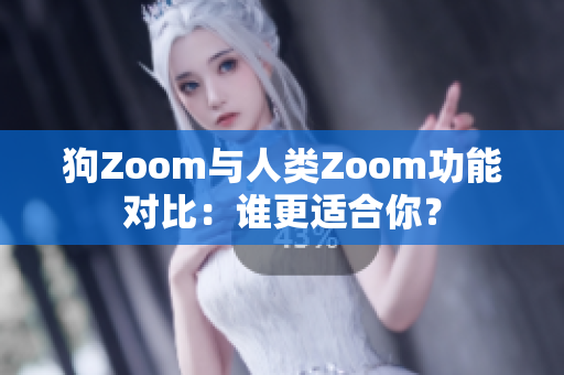 狗Zoom與人類Zoom功能對(duì)比：誰(shuí)更適合你？