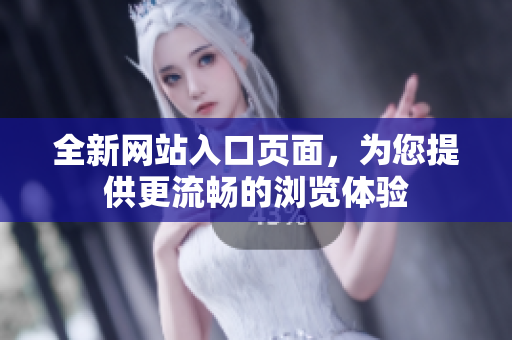 全新網(wǎng)站入口頁面，為您提供更流暢的瀏覽體驗