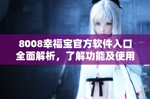 8008幸福寶官方軟件入口全面解析，了解功能及使用指南