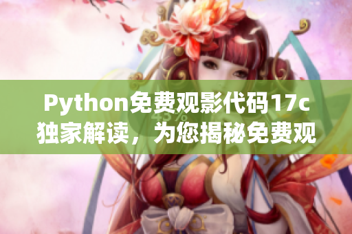 Python免費(fèi)觀影代碼17c獨(dú)家解讀，為您揭秘免費(fèi)觀影利器