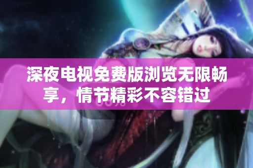 深夜電視免費版瀏覽無限暢享，情節(jié)精彩不容錯過