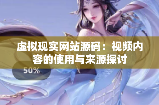 虛擬現(xiàn)實(shí)網(wǎng)站源碼：視頻內(nèi)容的使用與來源探討