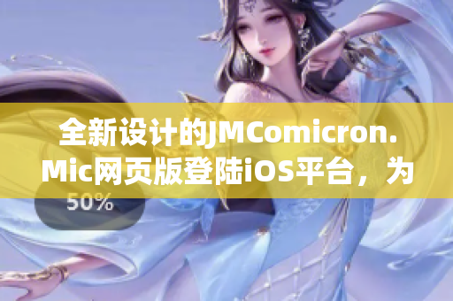 全新設(shè)計的JMComicron.Mic網(wǎng)頁版登陸iOS平臺，為用戶提供更便捷的閱讀體驗