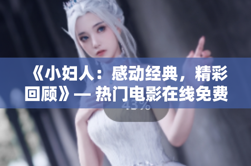 《小婦人：感動經(jīng)典，精彩回顧》— 熱門電影在線免費觀看！