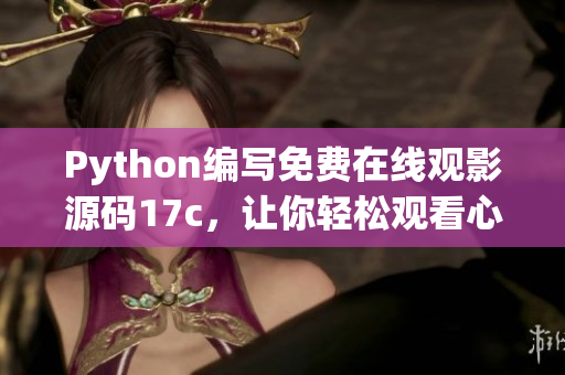 Python編寫免費(fèi)在線觀影源碼17c，讓你輕松觀看心儀電影