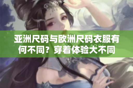亞洲尺碼與歐洲尺碼衣服有何不同？穿著體驗大不同