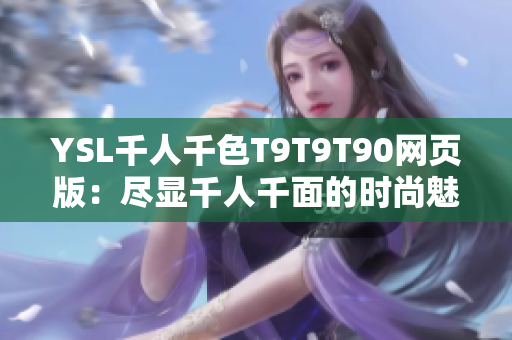 YSL千人千色T9T9T90網(wǎng)頁版：盡顯千人千面的時尚魅力