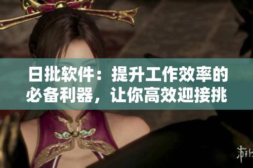 日批軟件：提升工作效率的必備利器，讓你高效迎接挑戰(zhàn)
