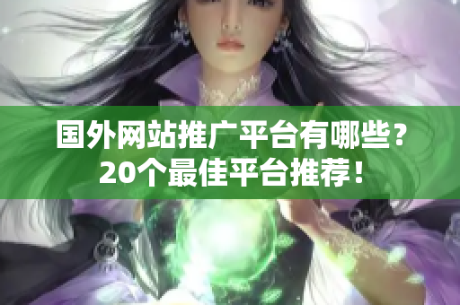 國外網(wǎng)站推廣平臺有哪些？20個最佳平臺推薦！
