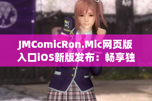 JMComicRon.Mic網(wǎng)頁(yè)版入口iOS新版發(fā)布：暢享獨(dú)家漫畫資源，盡情閱讀無(wú)限驚喜！