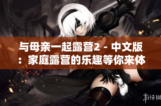 與母親一起露營2 - 中文版：家庭露營的樂趣等你來體驗(yàn)!