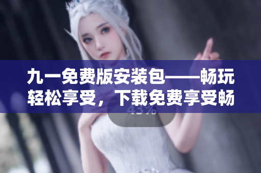 九一免費版安裝包——暢玩輕松享受，下載免費享受暢玩。