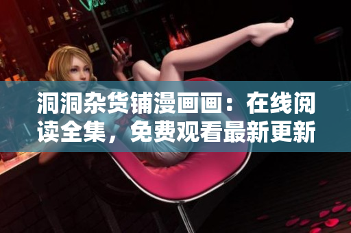 洞洞雜貨鋪漫畫畫：在線閱讀全集，免費(fèi)觀看最新更新章節(jié)