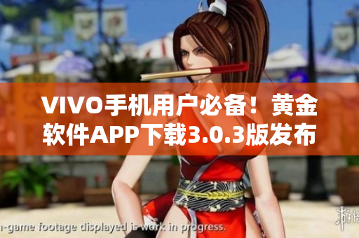 VIVO手機(jī)用戶必備！黃金軟件APP下載3.0.3版發(fā)布，全新功能等你體驗(yàn)