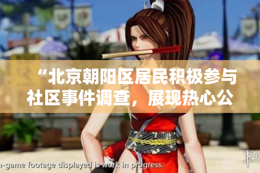 “北京朝陽區(qū)居民積極參與社區(qū)事件調(diào)查，展現(xiàn)熱心公益精神”