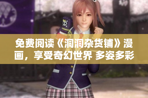 免費(fèi)閱讀《洞洞雜貨鋪》漫畫，享受奇幻世界 多姿多彩的漫畫世界等你來(lái)探索!