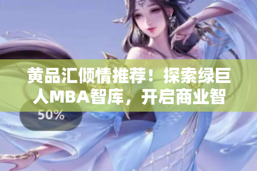 黃品匯傾情推薦！探索綠巨人MBA智庫，開啟商業(yè)智慧之旅