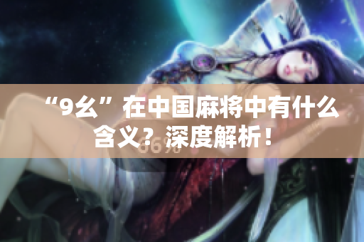 “9幺”在中國麻將中有什么含義？深度解析！