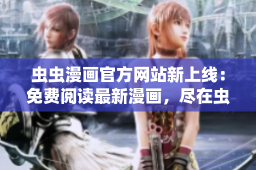蟲蟲漫畫官方網(wǎng)站新上線：免費閱讀最新漫畫，盡在蟲蟲漫畫登錄頁面