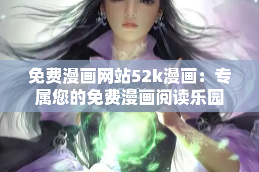 免費(fèi)漫畫(huà)網(wǎng)站52k漫畫(huà)：專(zhuān)屬您的免費(fèi)漫畫(huà)閱讀樂(lè)園