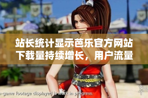 站長統(tǒng)計顯示芭樂官方網(wǎng)站下載量持續(xù)增長，用戶流量激增意味著什么？