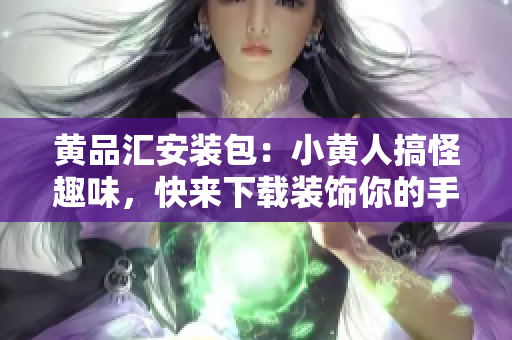 黃品匯安裝包：小黃人搞怪趣味，快來(lái)下載裝飾你的手機(jī)！