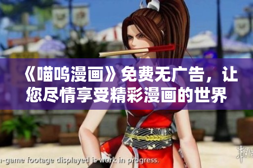 《喵嗚漫畫》免費無廣告，讓您盡情享受精彩漫畫的世界!