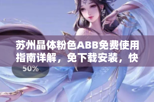 蘇州晶體粉色ABB免費(fèi)使用指南詳解，免下載安裝，快速上手