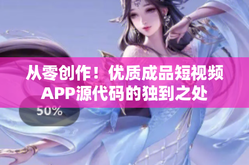 從零創(chuàng)作！優(yōu)質(zhì)成品短視頻APP源代碼的獨(dú)到之處