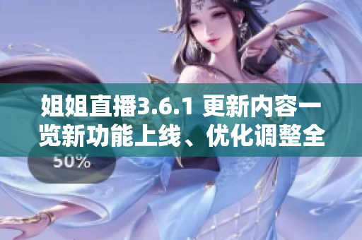 姐姐直播3.6.1 更新內(nèi)容一覽新功能上線、優(yōu)化調(diào)整全解！